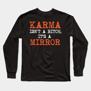 Karma isn't a bitch; it's a mirror Long Sleeve T-Shirt